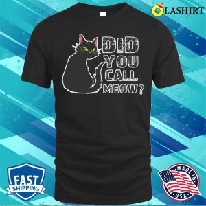 Funny Cat Saying, Did You Call Me Shirt, Meow-tastic Tee