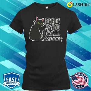 Funny Cat Saying, Did You Call Me Shirt, Meow-tastic Tee