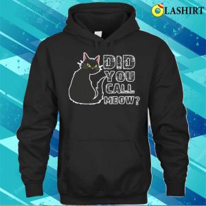 Funny Cat Saying Did You Call Me Shirt Meow tastic Tee 3