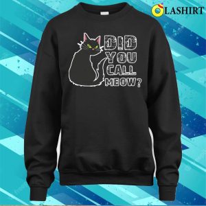 Funny Cat Saying Did You Call Me Shirt Meow tastic Tee 4