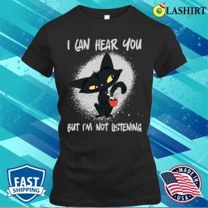 Funny Cat Sayings Shirt I Hear You But Im Not Listening 2