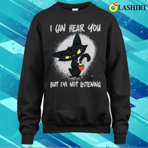 Funny Cat Sayings Shirt I Hear You But Im Not Listening 4