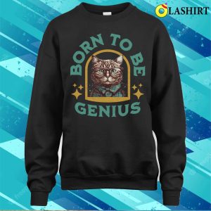 Funny Cat Shirts Born To Be Genius T shirt 4