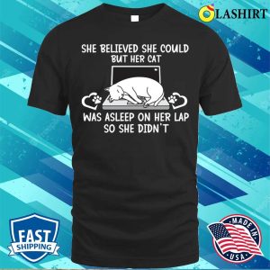 Funny Cat shirt, She Believed She Could But Her Cat Was Asleep On Her Lap So She Didn’t T-shirt