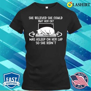 Funny Cat shirt She Believed She Could But Her Cat Was Asleep On Her Lap So She Didnt T shirt 2