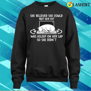 Funny Cat shirt She Believed She Could But Her Cat Was Asleep On Her Lap So She Didnt T shirt 4