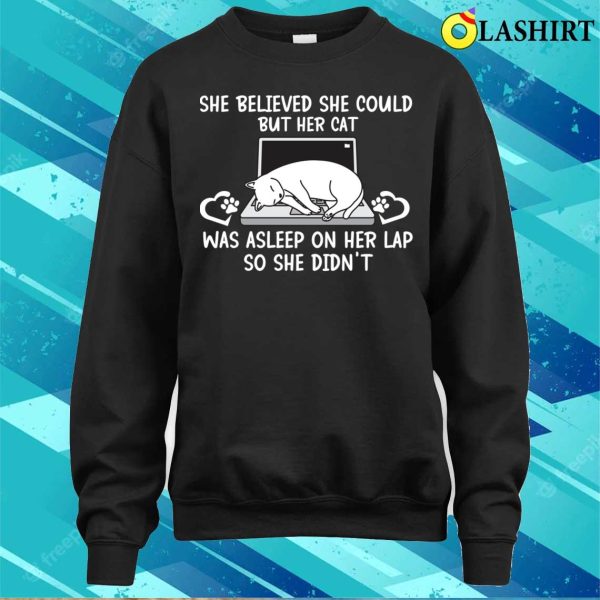 Funny Cat shirt, She Believed She Could But Her Cat Was Asleep On Her Lap So She Didn’t T-shirt