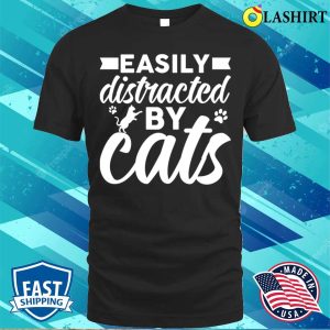 Funny Cats Love T shirt Easily Distracted By Cats T shirt 1