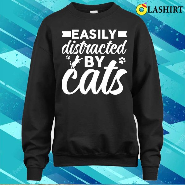 Funny Cats Love T-shirt, Easily Distracted By Cats T-shirt