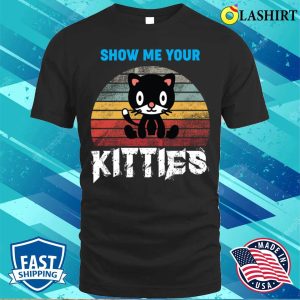 Funny Cats Love T-shirt Show Me Your Kitties T-shirt