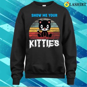 Funny Cats Love T shirt Show Me Your Kitties T shirt 4