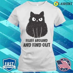 Funny Cats T shirt Funny Cat Fluff Around And Find Out T shirt 1