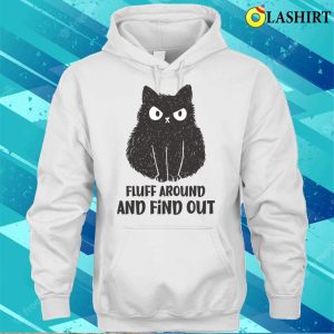 Funny Cats T shirt Funny Cat Fluff Around And Find Out T shirt 3