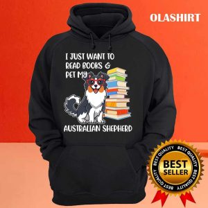 Funny Dog I Just Want To Read Books And Pet My Australian Shepherd Shirt 3