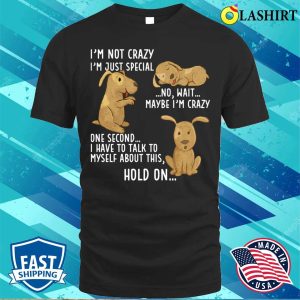 Funny Dog Lovers Tee Im Not Crazy Just Special For Men And Women 1