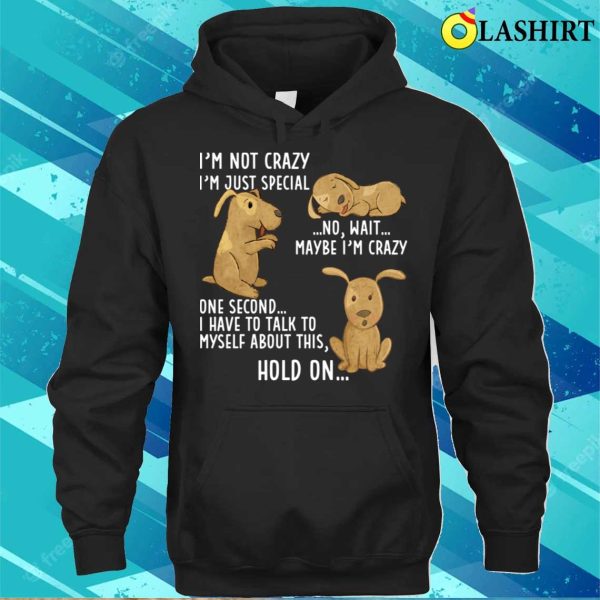 Funny Dog Lovers Tee, Im Not Crazy, Just Special For Men And Women