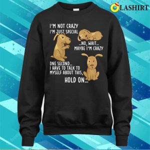 Funny Dog Lovers Tee Im Not Crazy Just Special For Men And Women 4