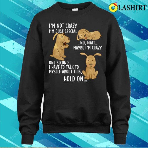 Funny Dog Lovers Tee, Im Not Crazy, Just Special For Men And Women