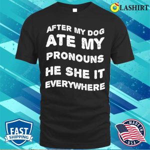 Funny Dog T shirt After My Dog Ate My Pronouns Never Found He She Or It 1