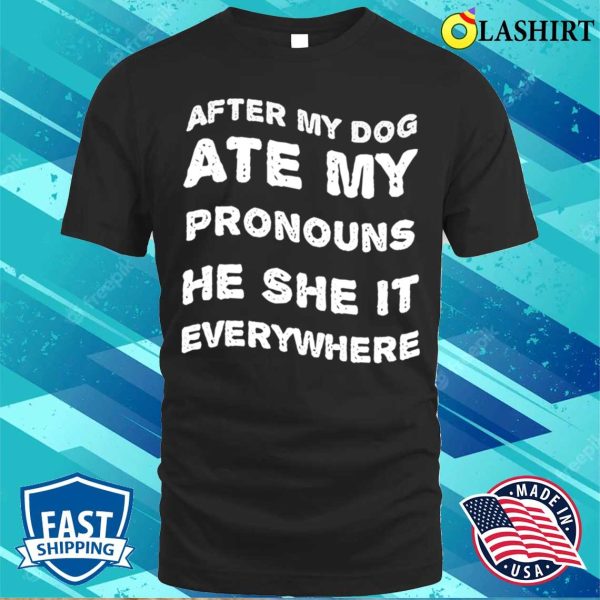 Funny Dog T-shirt, After My Dog Ate My Pronouns, Never Found He, She, Or It