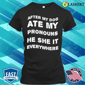 Funny Dog T shirt After My Dog Ate My Pronouns Never Found He She Or It 2