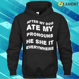 Funny Dog T shirt After My Dog Ate My Pronouns Never Found He She Or It 3