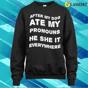 Funny Dog T shirt After My Dog Ate My Pronouns Never Found He She Or It 4