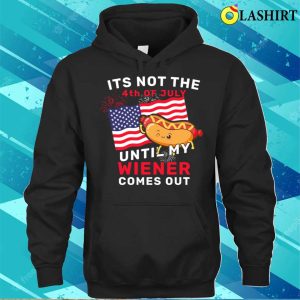 Funny Its Not The 4th Of July Until My Wiener Comes Out Hot Dog Funny T shirt 3