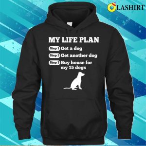 Funny Life Plan Of Dog Lovers T shirt 3