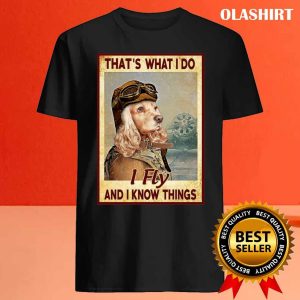 Funny Pilot Dog Thats What I Do I Fly And I Know Things Shirt 4