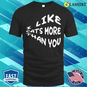 Funny Quote T shirt I Like Cats More Than You T shirt 1