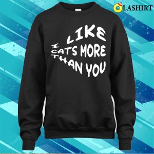 Funny Quote T shirt I Like Cats More Than You T shirt 4