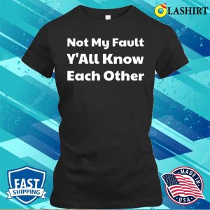 Funny Quotes Not My Fault Y’all Know Each Other Tee, Hilarious Shirt For A Fun Wardrobe