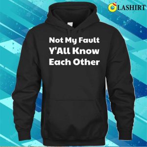 Funny Quotes Not My Fault Yall Know Each Other Tee Hilarious Shirt For A Fun Wardrobe 3