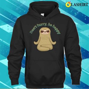 Funny Sloth T shirt Funny Sloth Quotes Dont Hurry Be Happy T shirt 3