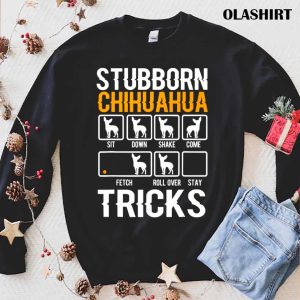 Funny Stubborn Chihuahua Tricks Dog Lover Shirt 1