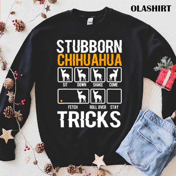 Funny Stubborn Chihuahua Tricks Dog Lover Shirt