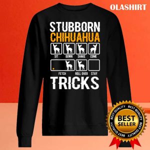 Funny Stubborn Chihuahua Tricks Dog Lover Shirt 2