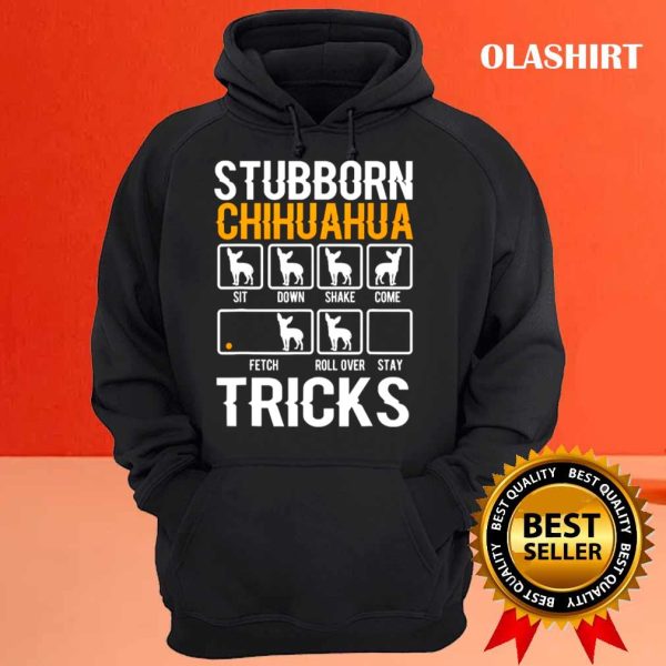 Funny Stubborn Chihuahua Tricks Dog Lover Shirt