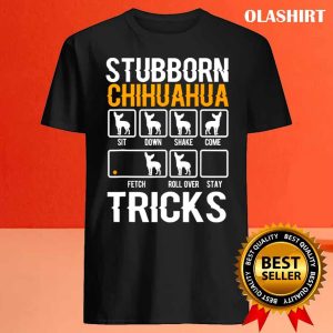 Funny Stubborn Chihuahua Tricks Dog Lover Shirt 4