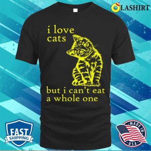 Funny T shirt I Love Cats But I Cant Eat A Whole One T shirt 1