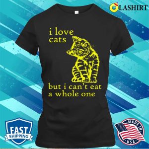 Funny T-shirt, I Love Cats But I Can’t Eat A Whole One T-shirt