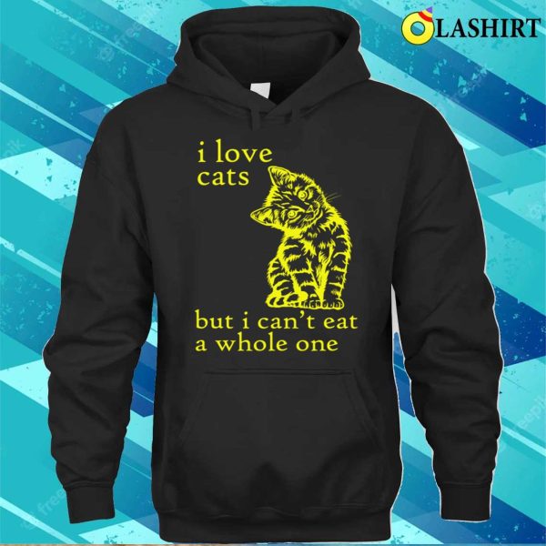 Funny T-shirt, I Love Cats But I Can’t Eat A Whole One T-shirt