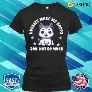 Funny T-shirt, Kawaii Huskies Bring Me Joy, You Not So Much