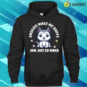 Funny T shirt Kawaii Huskies Bring Me Joy You Not So Much 3