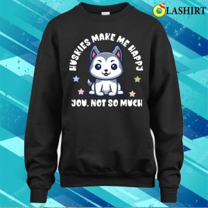 Funny T shirt Kawaii Huskies Bring Me Joy You Not So Much 4