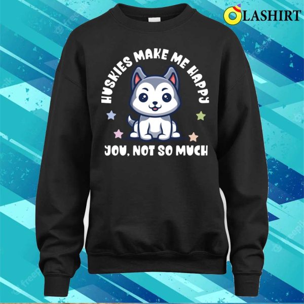 Funny T-shirt, Kawaii Huskies Bring Me Joy, You Not So Much