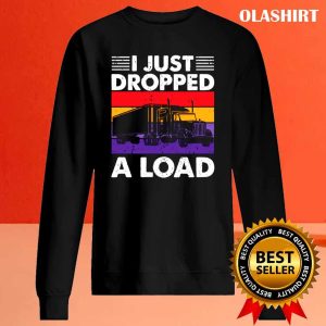 Funny Trucker I Just Dropped A Load Shirt 2