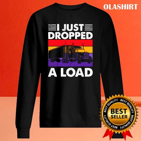 Funny Trucker I Just Dropped A Load Shirt