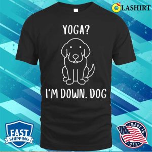 Funny Yoga Im Down Dog Family Joke Sarcastic T shirt 1